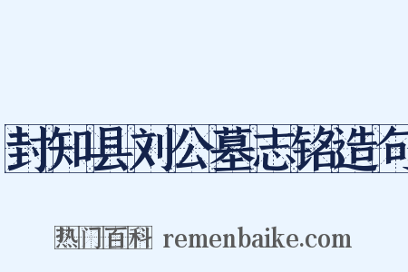 封知县刘公墓志铭造句是什么意思的图片